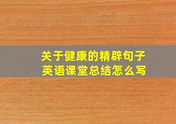 关于健康的精辟句子 英语课堂总结怎么写